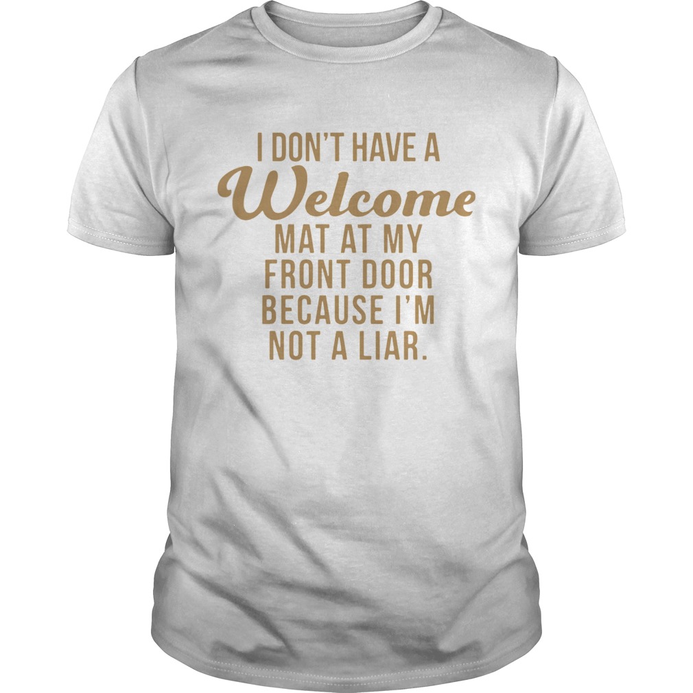 I Dont Have A Welcome At At My Front Door Because Im Not A Liar shirt