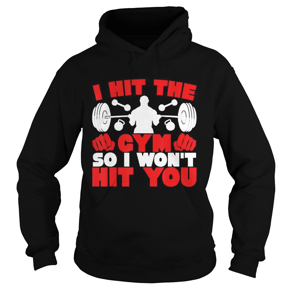 I Hit The Gym So I Wont Hit You Fitness Hoodie