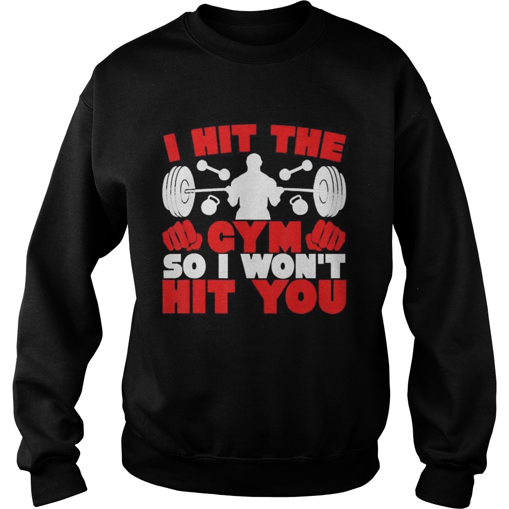 I Hit The Gym So I Wont Hit You Fitness Sweatshirt