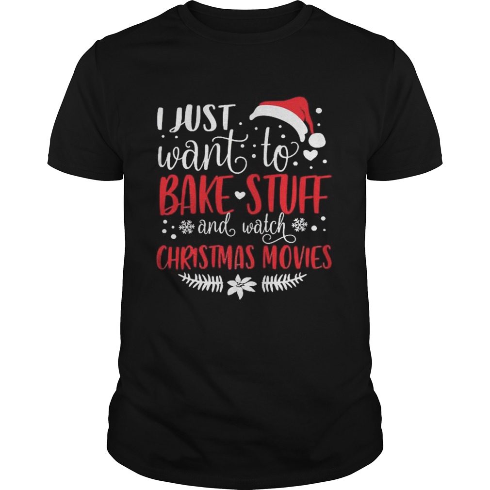 I Just Want To Bake Stuff And Watch Christmas Movies shirt