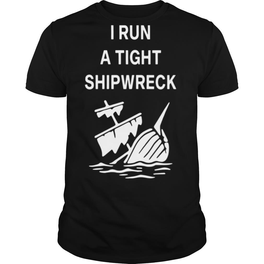 I Run A Tight Shipwreck shirt