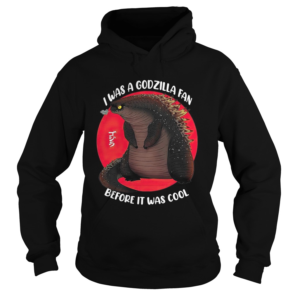 I Was A Godzilla Fan Before It Was Cool  Hoodie