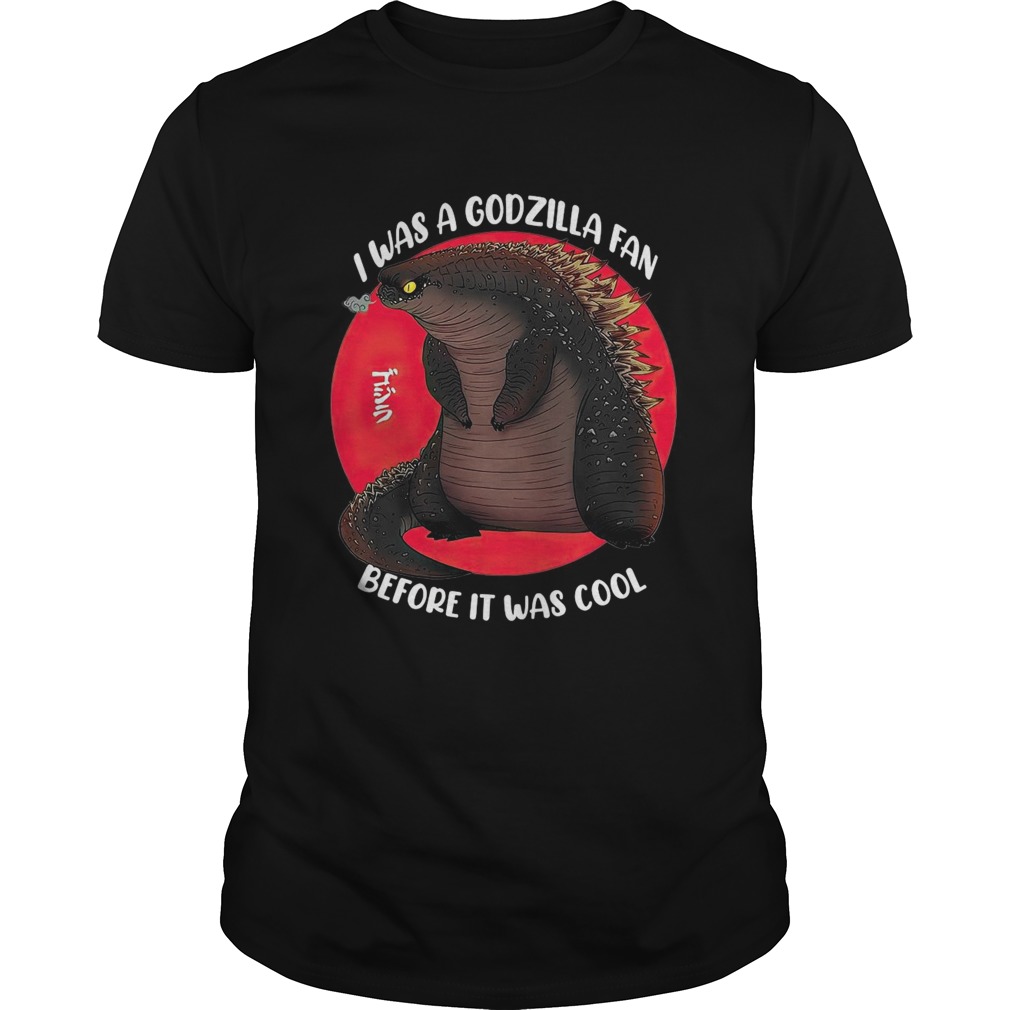 I Was A Godzilla Fan Before It Was Cool shirt