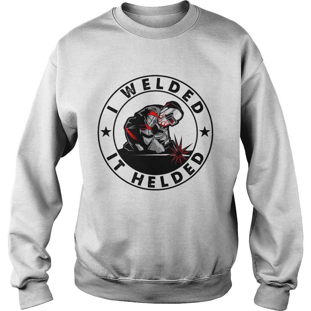 I Welded It Helded Sweatshirt