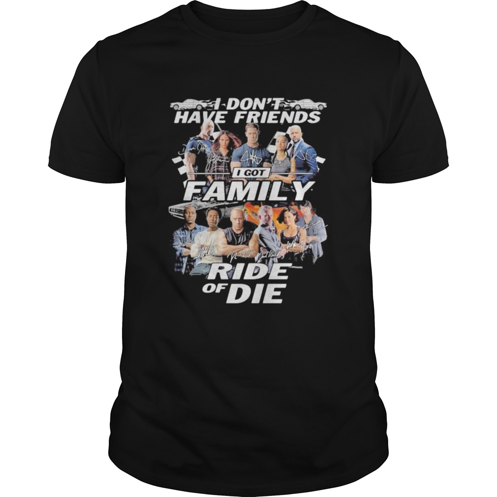 I dont have friends I got family Ride of Die Fast and Furious shirt