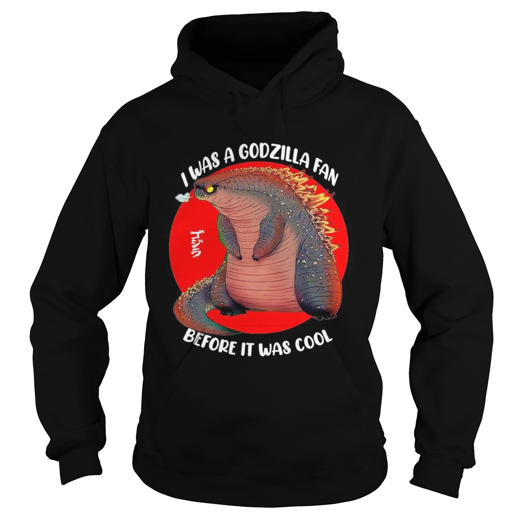 I was a Godzilla fan before it was cool Hoodie