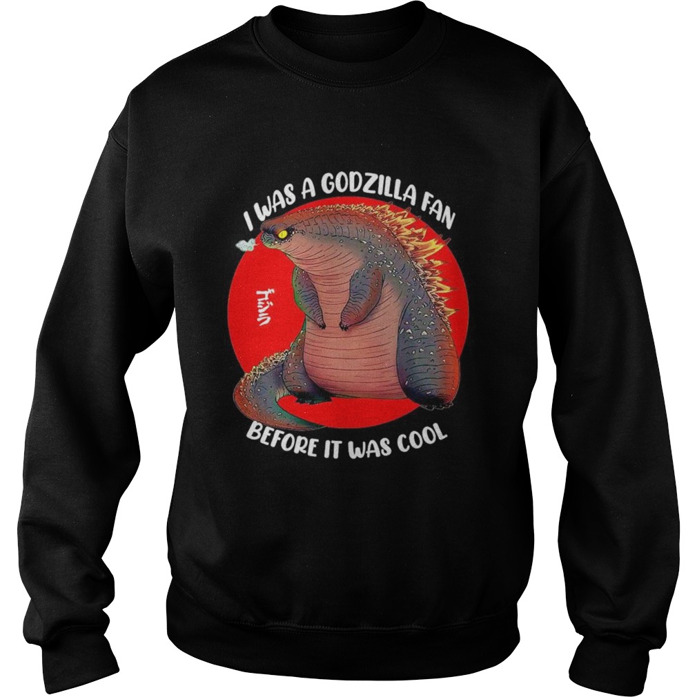 I was a Godzilla fan before it was cool Sweatshirt