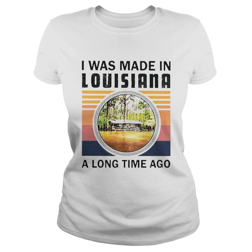 I was made in Louisiana a long time ago vintage Classic Ladies