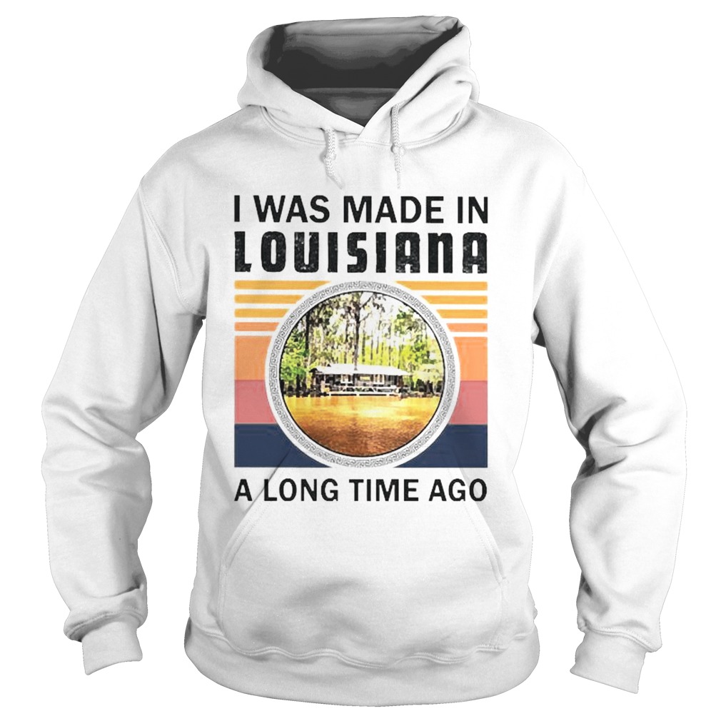 I was made in Louisiana a long time ago vintage Hoodie