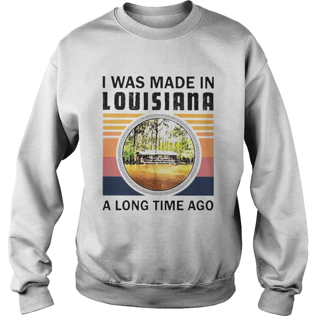 I was made in Louisiana a long time ago vintage Sweatshirt