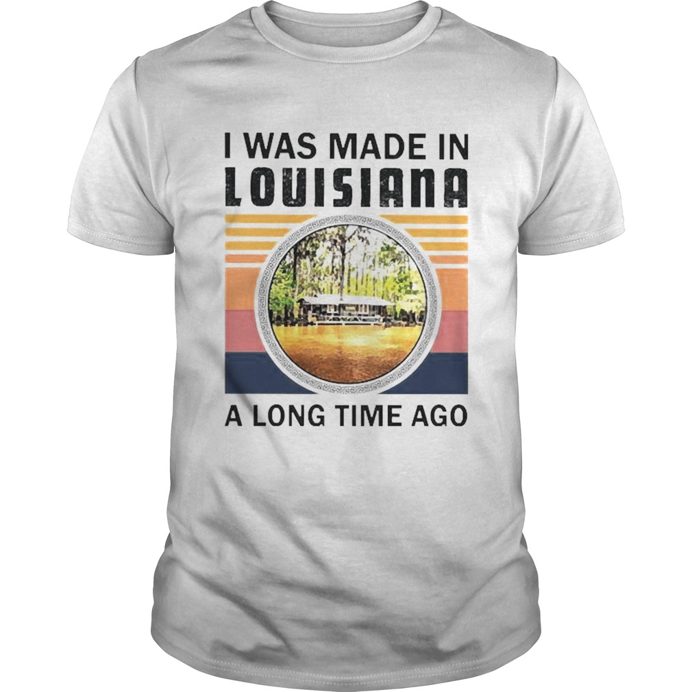 I was made in Louisiana a long time ago vintage shirt