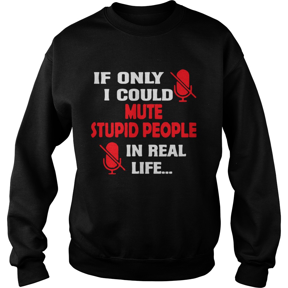 If Only I Could Mute Stupid People In Real Life Sweatshirt