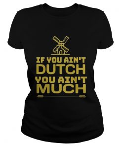 If You Aint Dutch You Aint Much Nederland Windmill  Classic Ladies