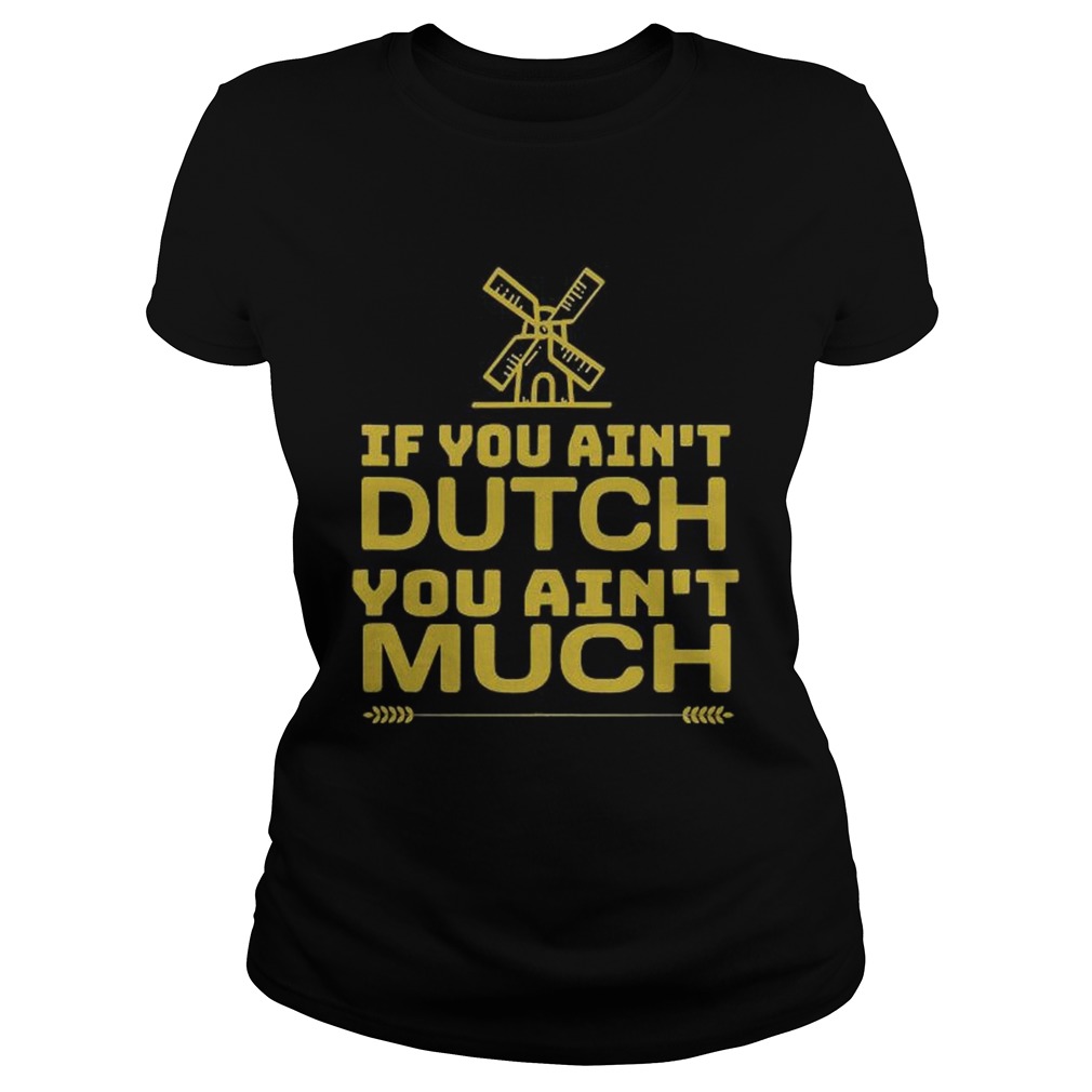 If You Aint Dutch You Aint Much Nederland Windmill Classic Ladies