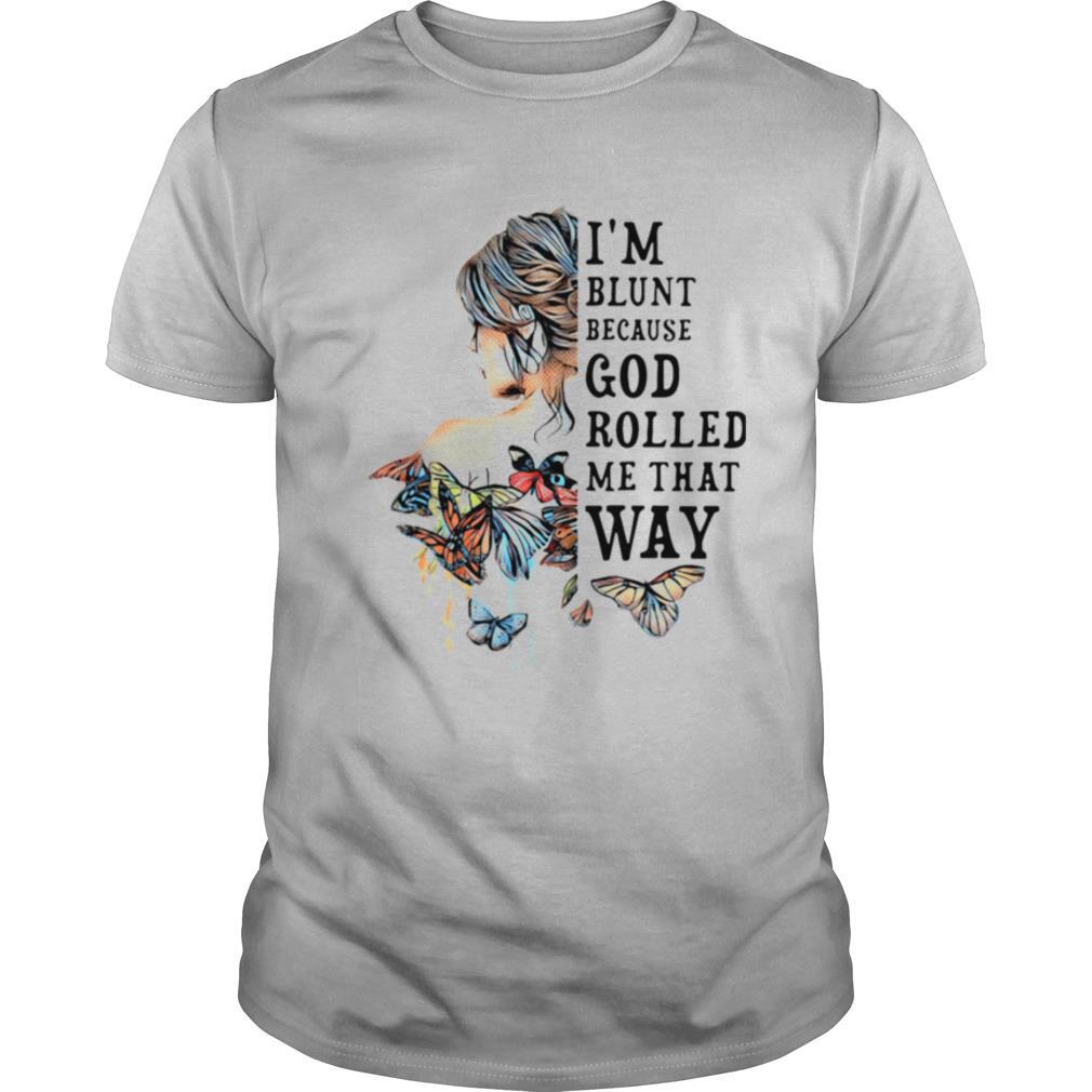 I'm Blunt Because God Rolled Me That Way shirt