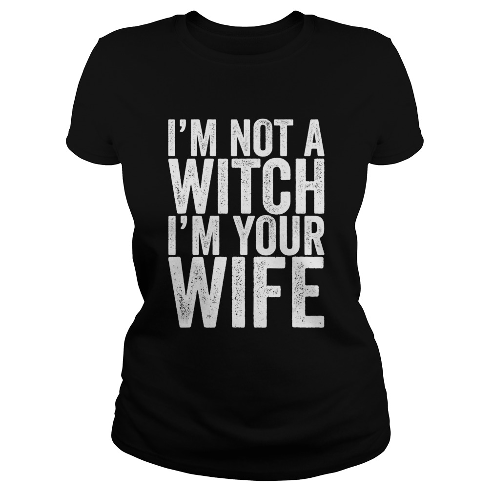 Im Not A Witch Im Your Wife Classic Ladies