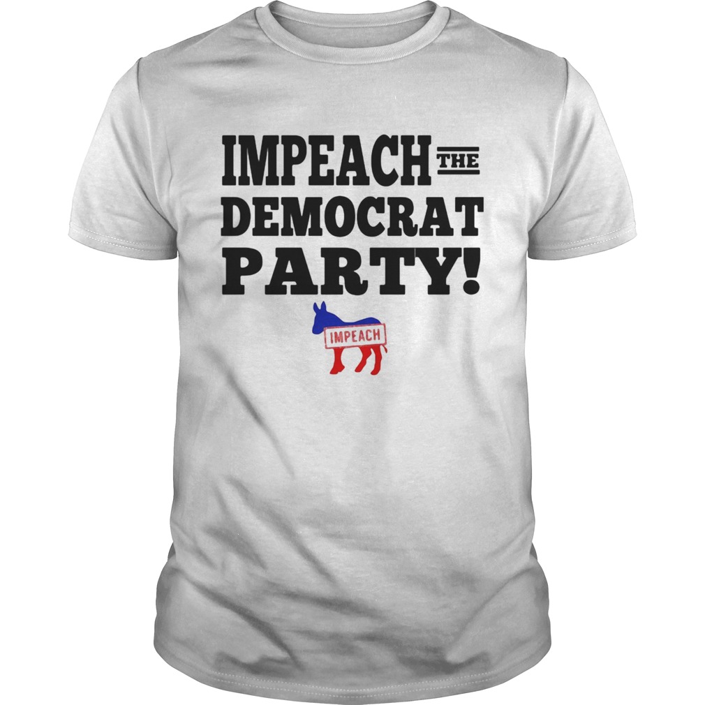 Impeach the democrat party impeach shirt