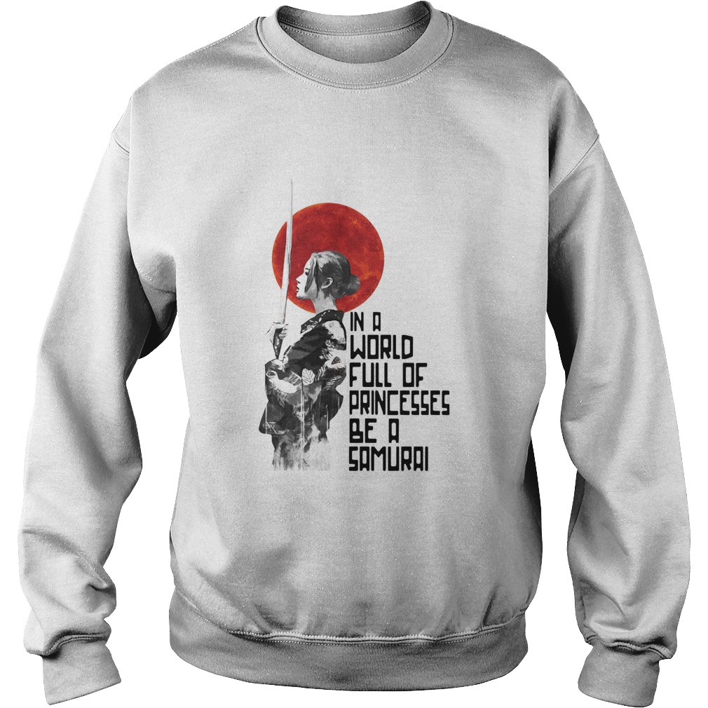 In A World Full Of Princesses Be A Samurai Sweatshirt