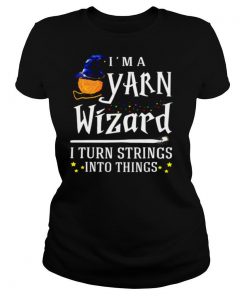 I’m A Yarn Wizard I Turn Strings Into Things shirt