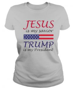 Jesus is my savior Trump is my president shirt