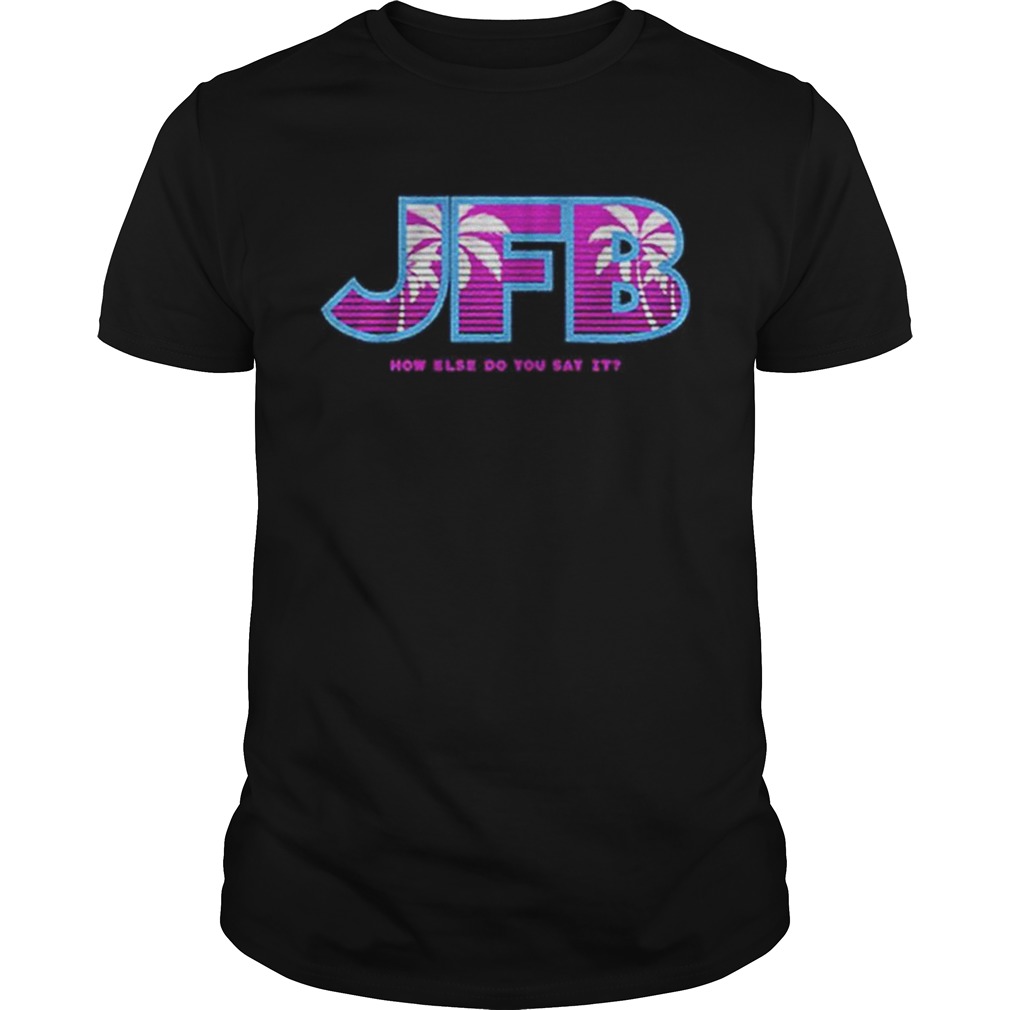 Jfb How Else Do You Say It shirt