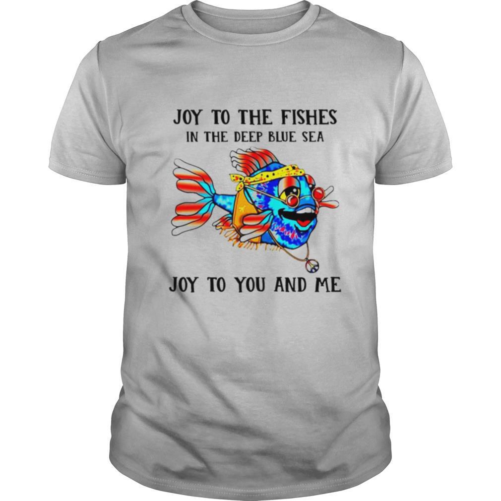 Joy to the fishes in the deep blue sea joy to you and me shirt