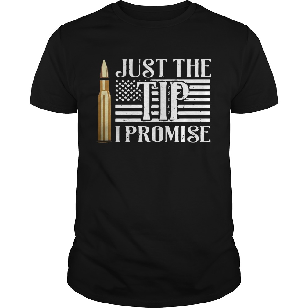 Just The Tip I Promise shirt