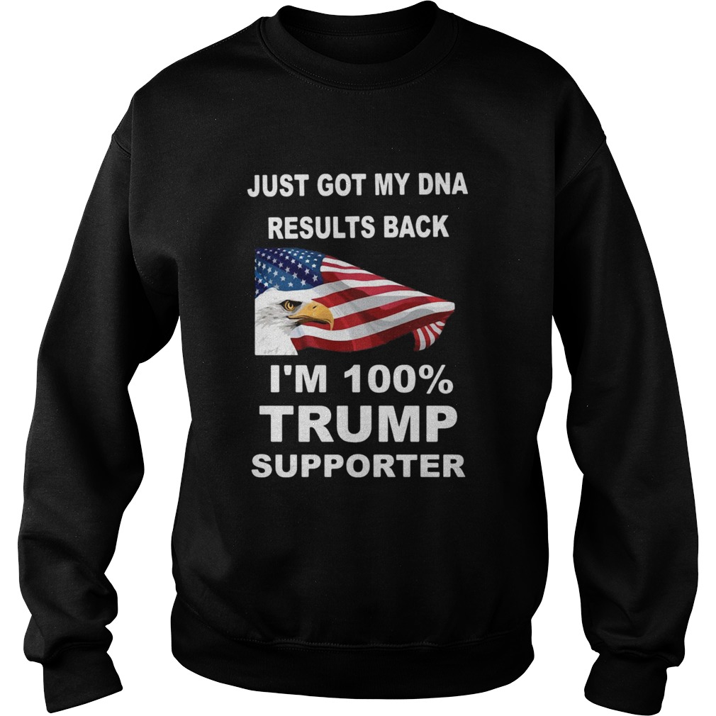 Just got my DNA results back Im 100 percent trump supporter Sweatshirt