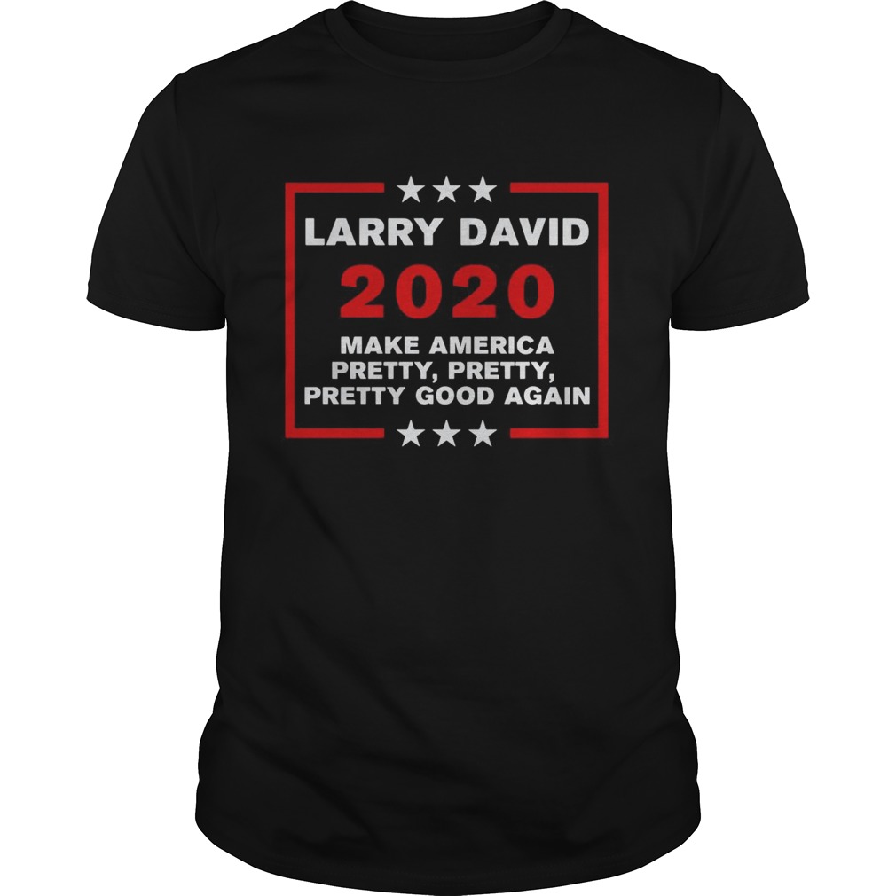 Larry David 2020 Make America Pretty Pretty Pretty Good Again shirt