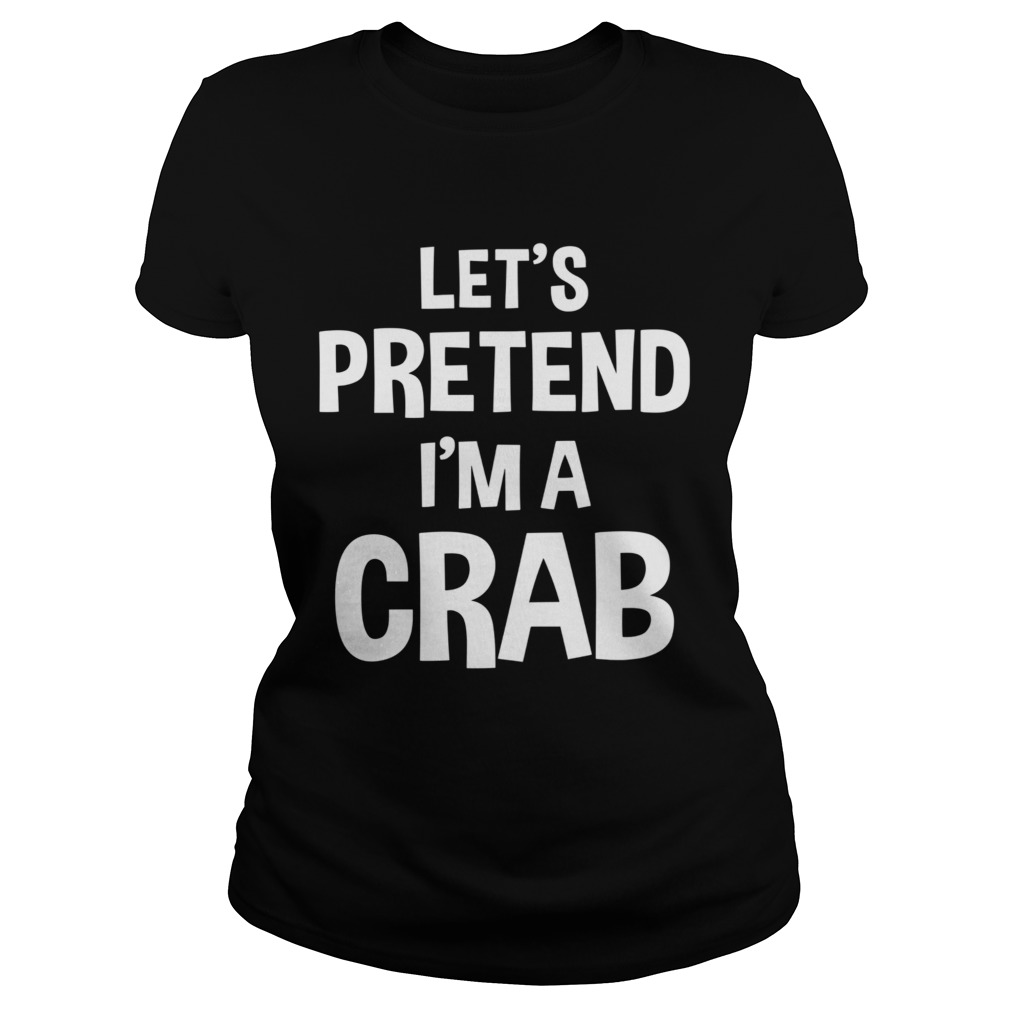 Lets Pretend Im A Crab Classic Ladies