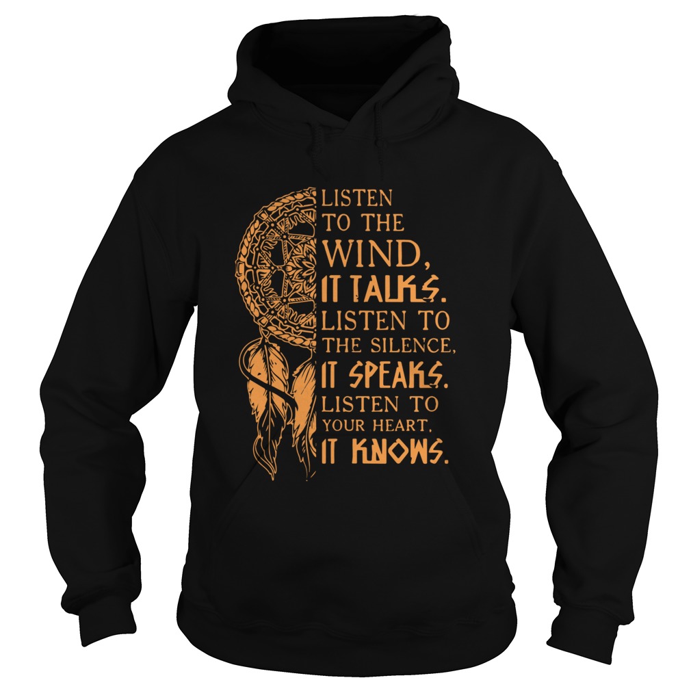 Listen To The Wind It Talks Listen To The Silence It Speaks Listen To Your Heart It Knows Hoodie