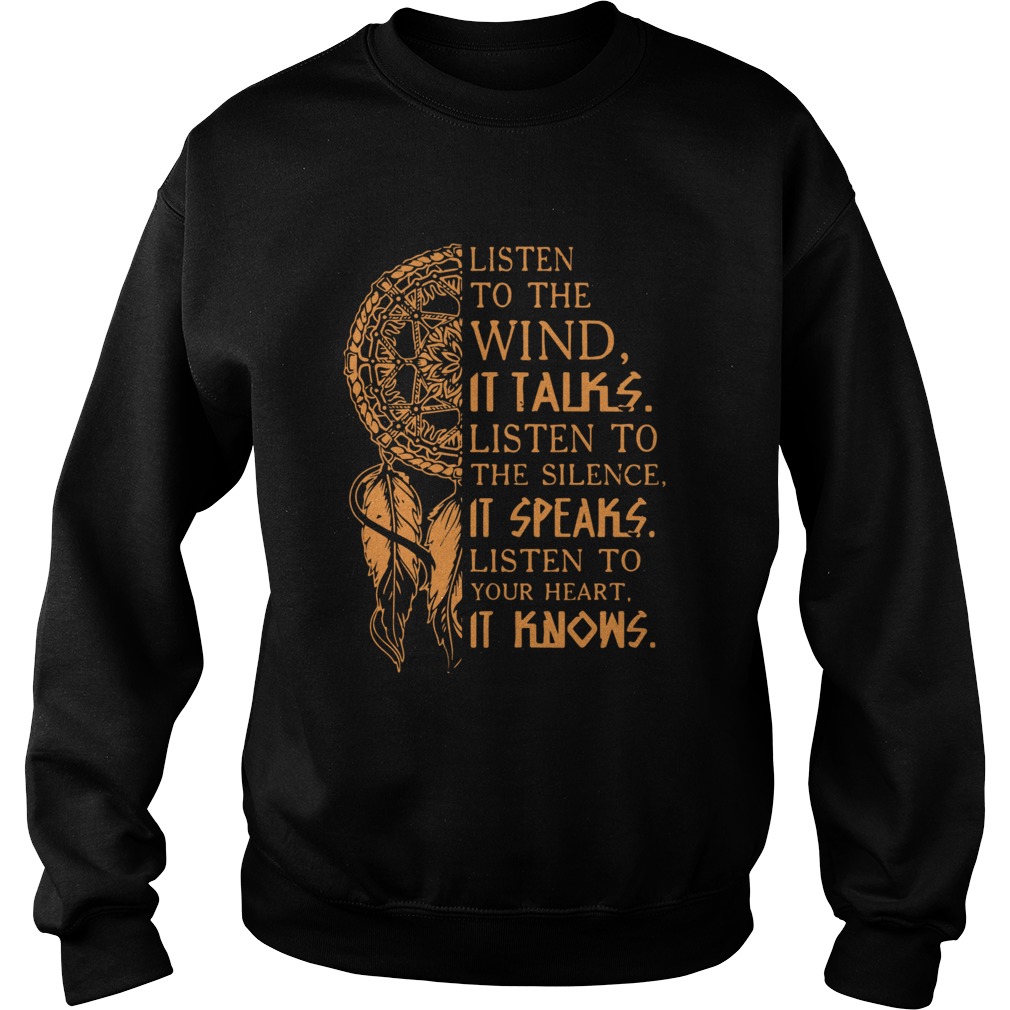 Listen To The Wind It Talks Listen To The Silence It Speaks Listen To Your Heart It Knows Sweatshirt