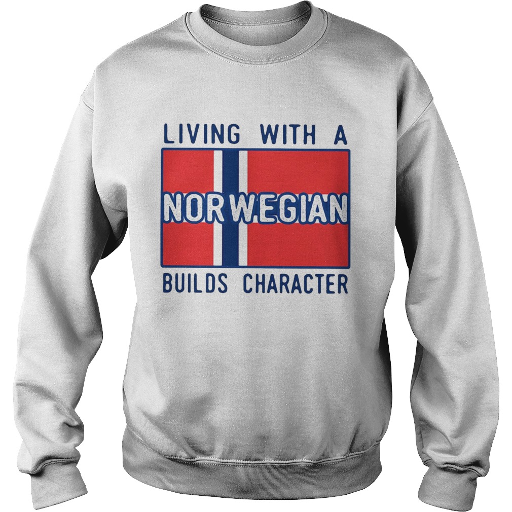 Living With A Norwegian Builds Character Sweatshirt