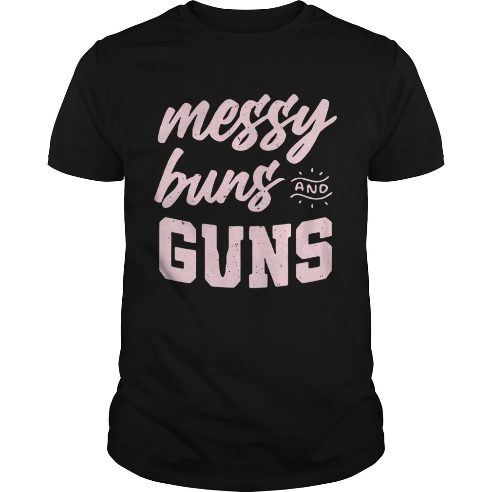 Messy Buns And Guns shirt