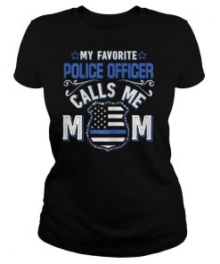 My Favorite Police Officer Calls Me Mom shirt