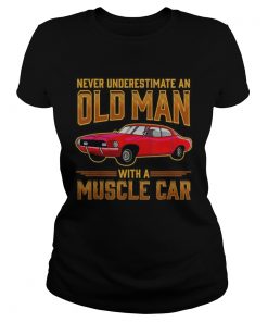 Never Underestimate An Old Man With A Muscle Car  Classic Ladies