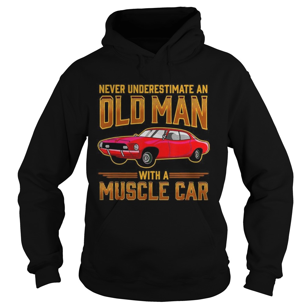 Never Underestimate An Old Man With A Muscle Car Hoodie