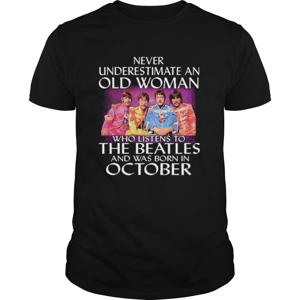 Never Underestimate An Old Woman Who Listens To The Beatles And Was Born In October shirt