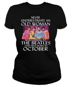 Never Underestimate An Old Woman Who Listens To The Beatles And Was Born In October shirt