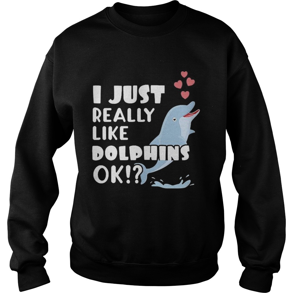 Niedliches Delphin Geschenk I Just Really Like Dolphins OK Sweatshirt