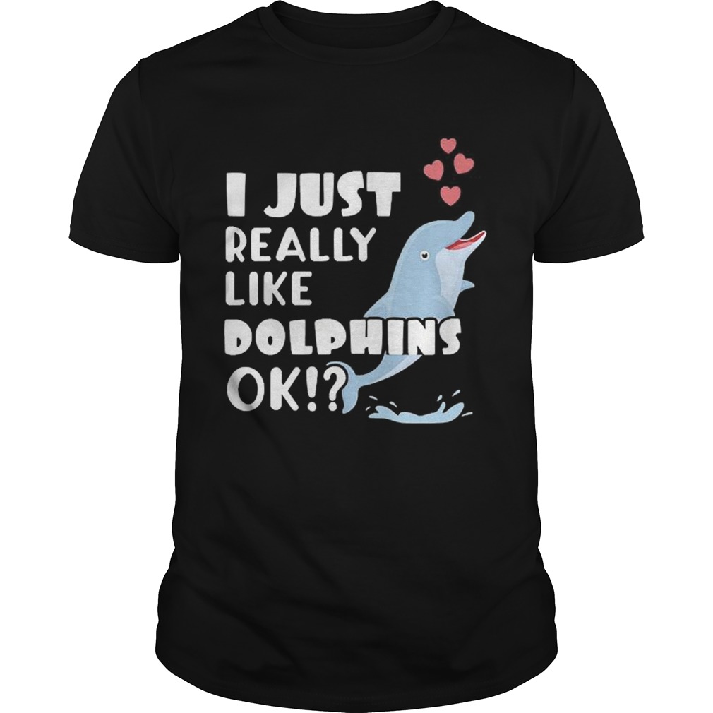 Niedliches Delphin Geschenk I Just Really Like Dolphins OK shirt