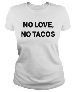 No Love No Tacos  Classic Ladies