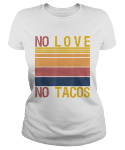 No Love No Tacos Mexican Food Restaurant Political Vintage  Classic Ladies