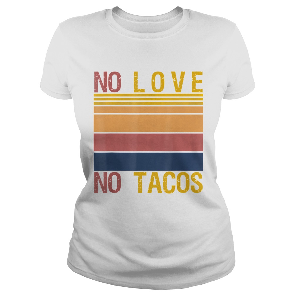 No Love No Tacos Mexican Food Restaurant Political Vintage Classic Ladies