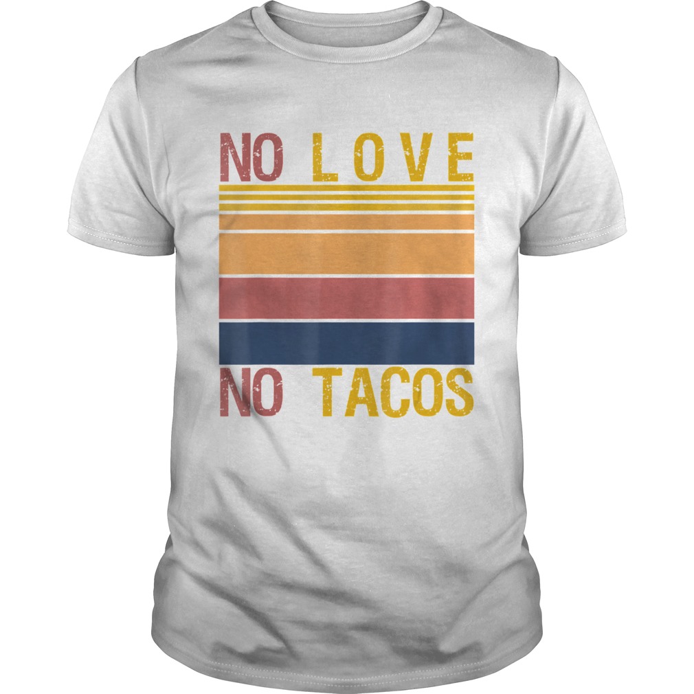 No Love No Tacos Mexican Food Restaurant Political Vintage shirt