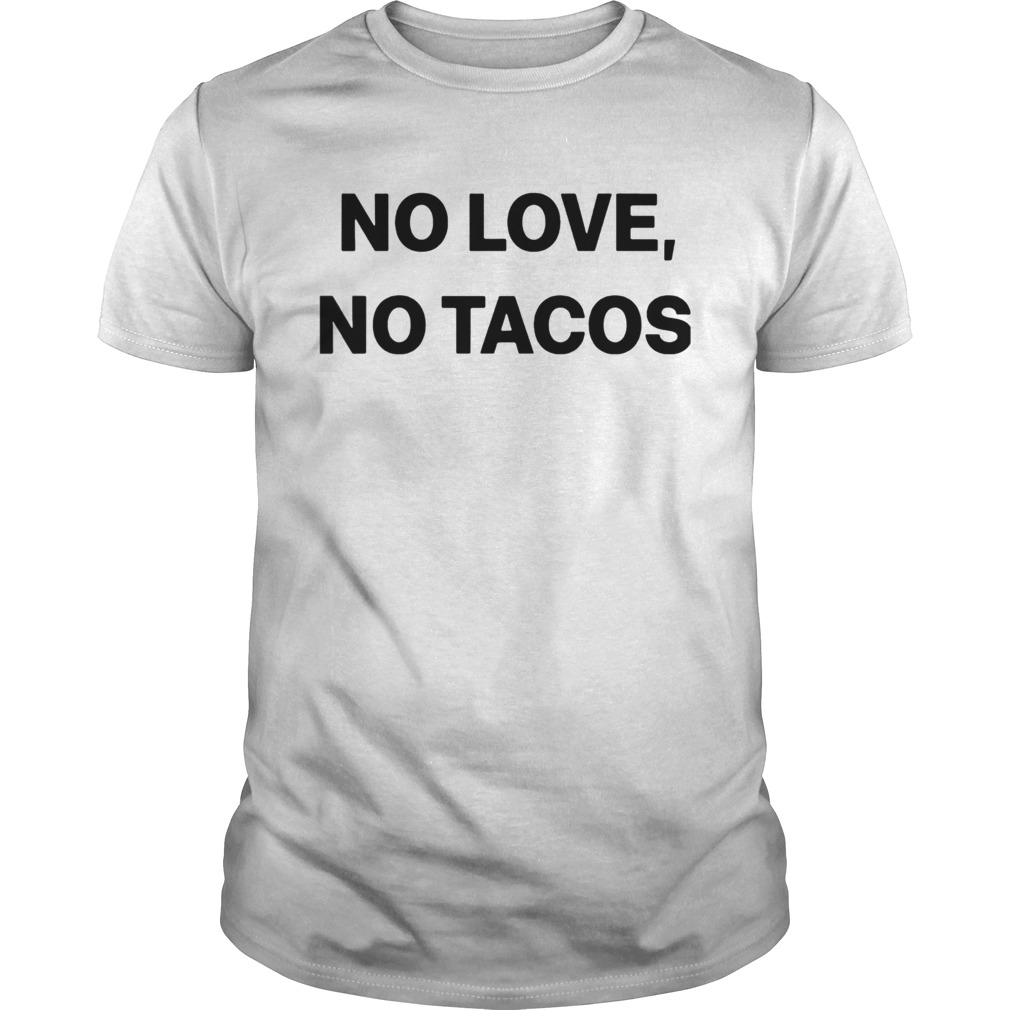 No Love No Tacos shirt