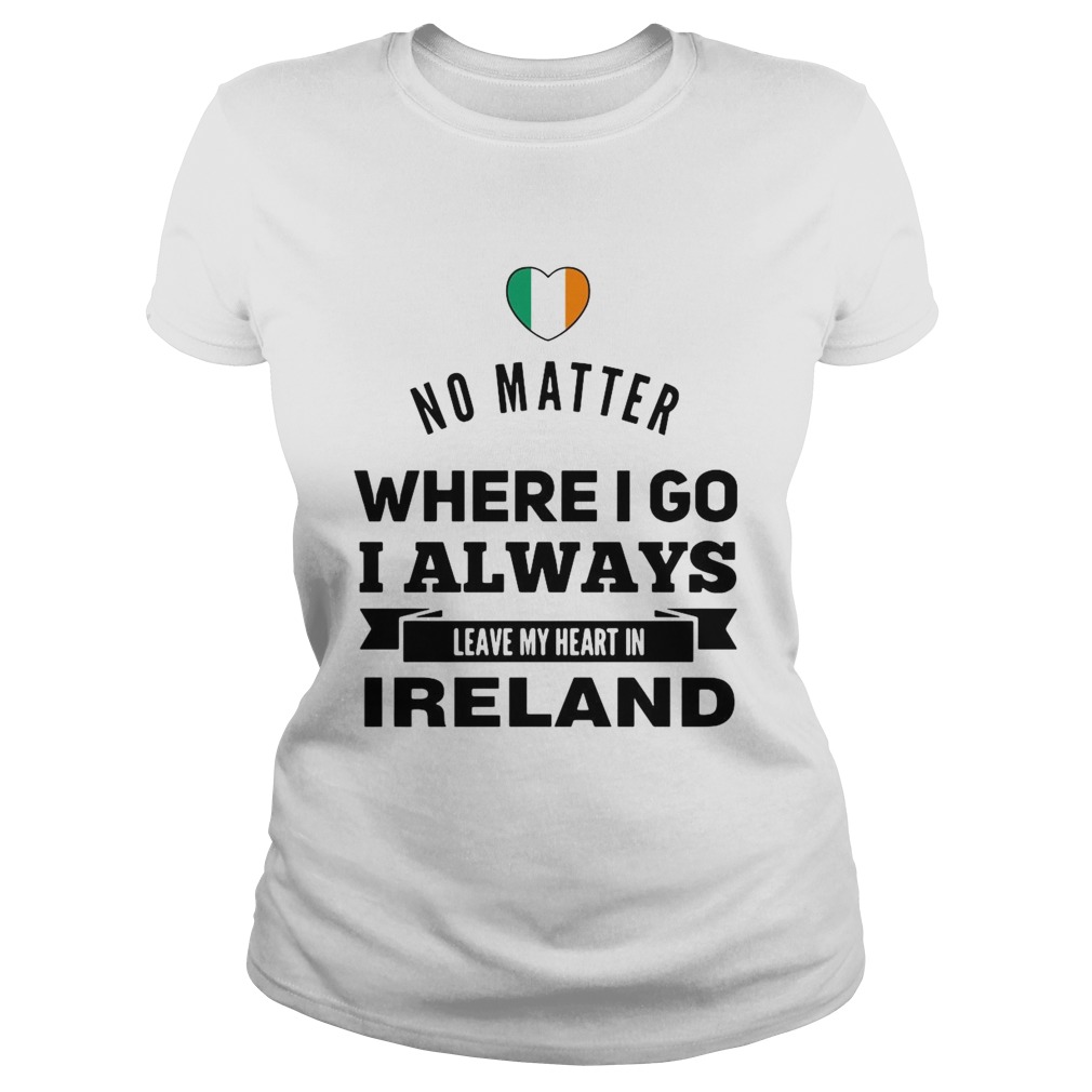 No Matter Where I Go I Always Leave My Heart In Ireland Classic Ladies