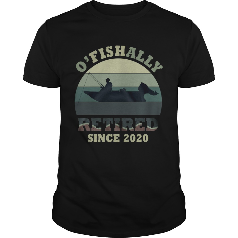 O Fishally Retired Since 2020 Vintage shirt