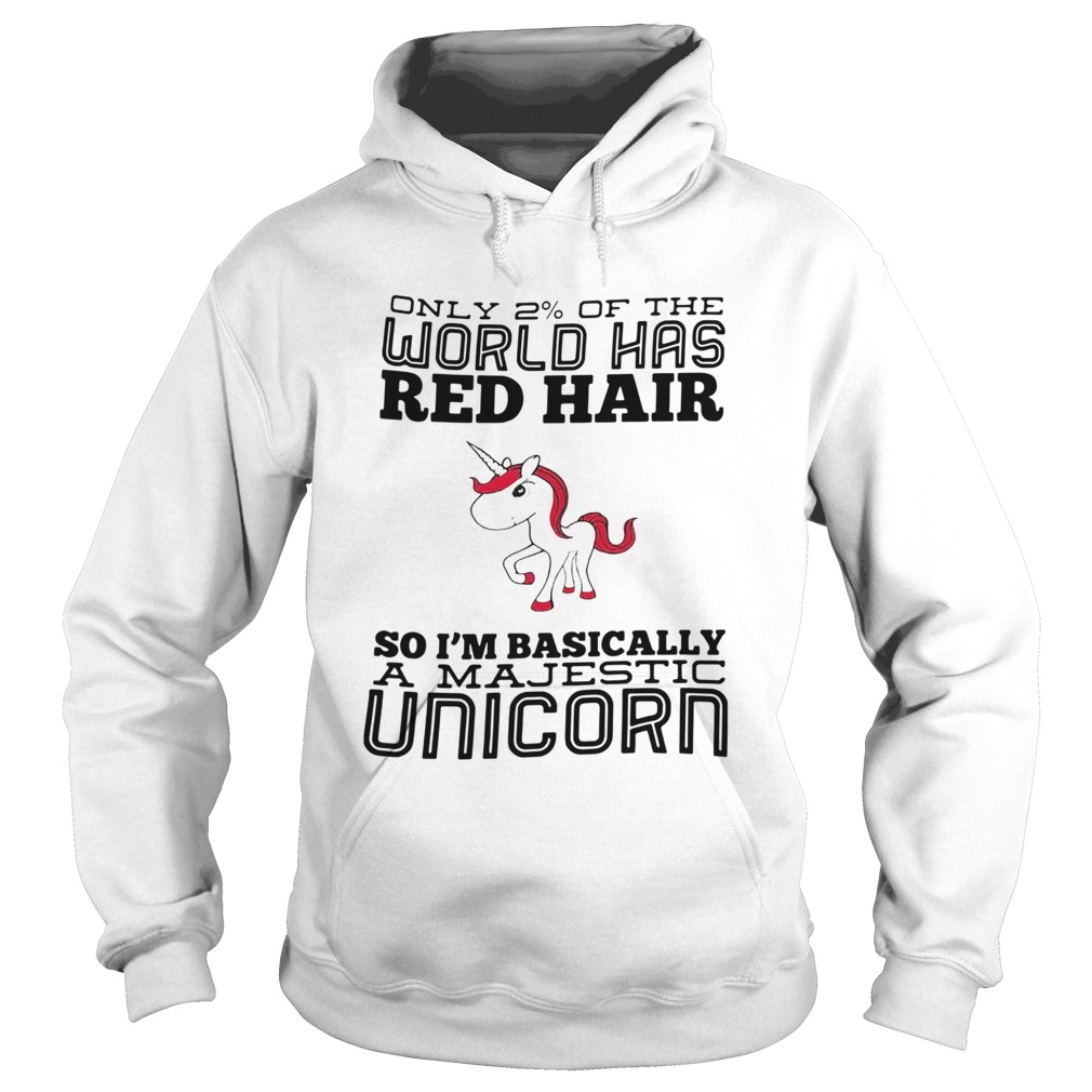 Only 2 Of The World Has Red Hair So Im Basically A Majestic Unicorn Hoodie