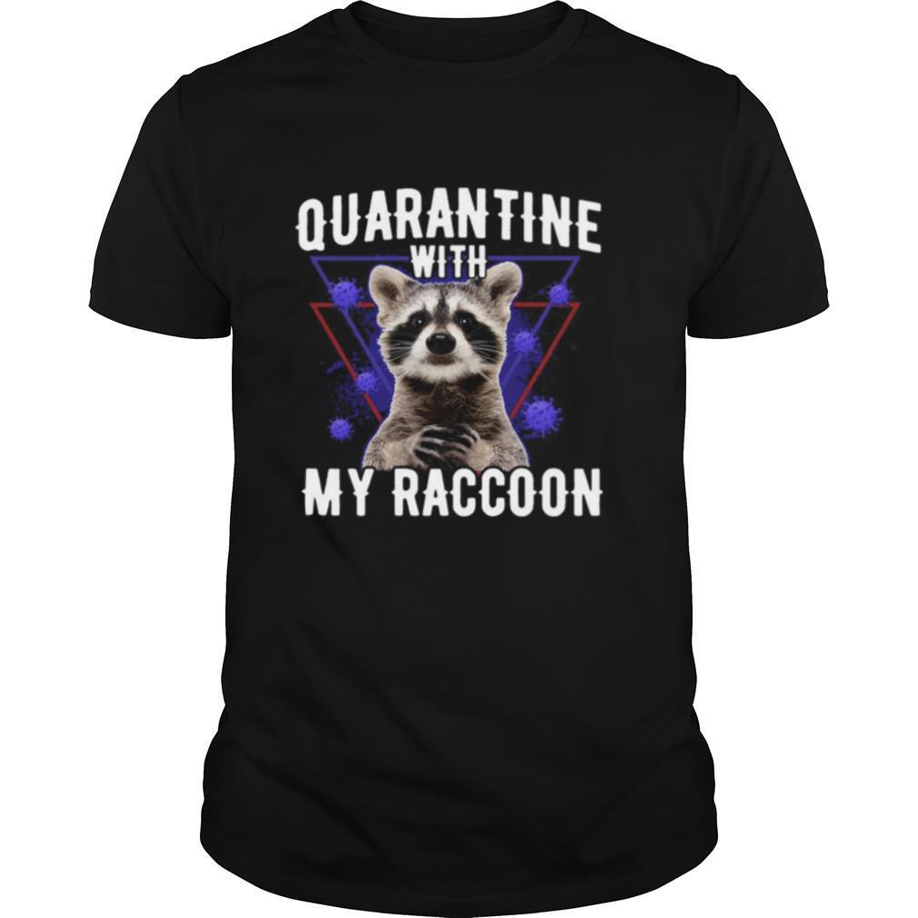 Quarantine With My Raccoon shirt